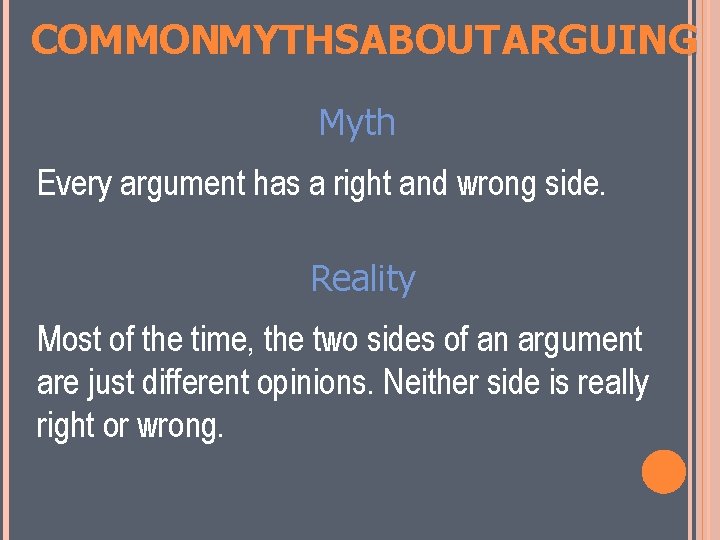 COMMONMYTHSABOUT ARGUING Myth Every argument has a right and wrong side. Reality Most of