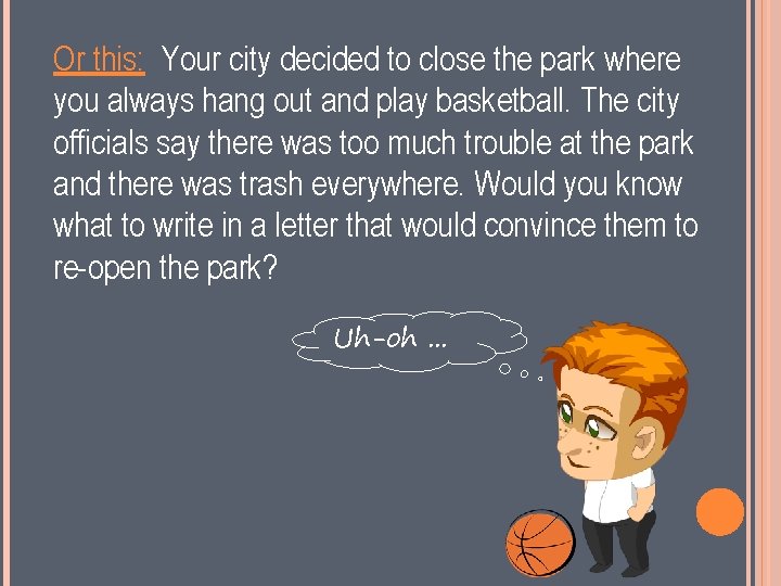Or this: Your city decided to close the park where you always hang out