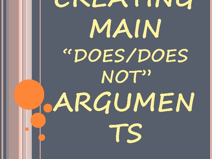 CREATING MAIN “DOES /DOES NOT ” ARGUMEN TS 