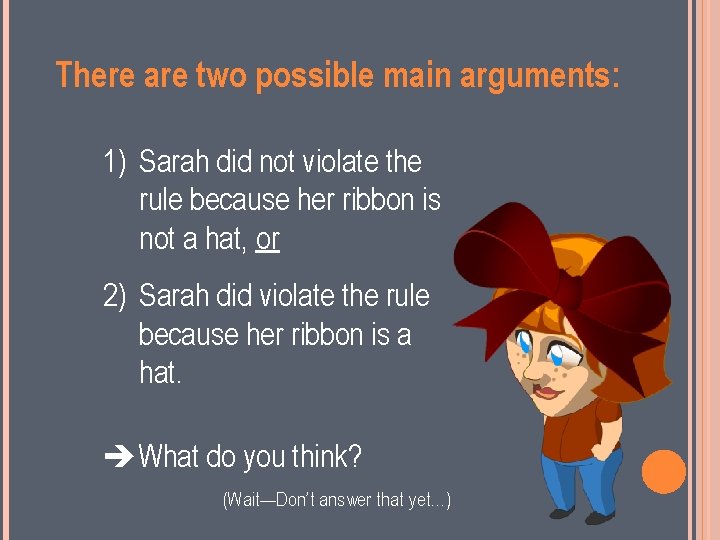There are two possible main arguments: 1) Sarah did not violate the rule because
