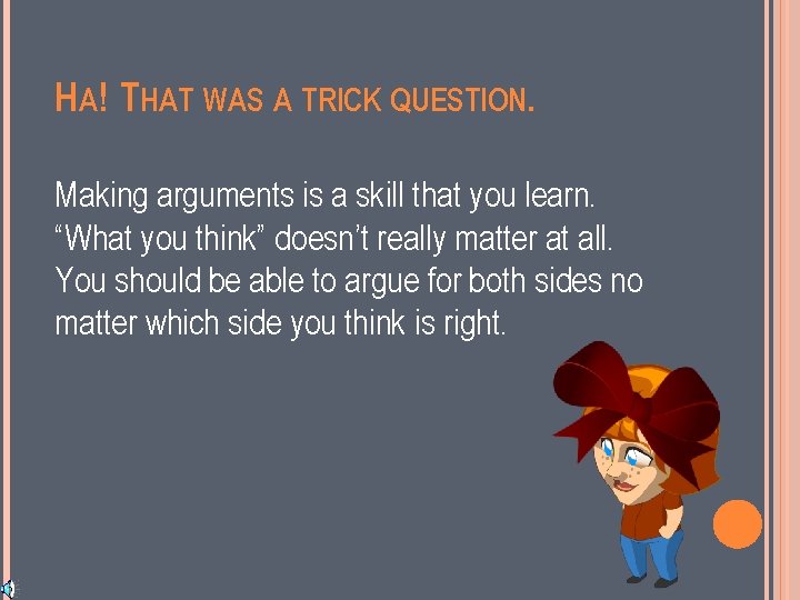HA! THAT WAS A TRICK QUESTION. Making arguments is a skill that you learn.