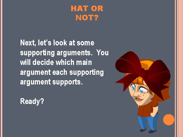 HAT OR NOT? Next, let’s look at some supporting arguments. You will decide which
