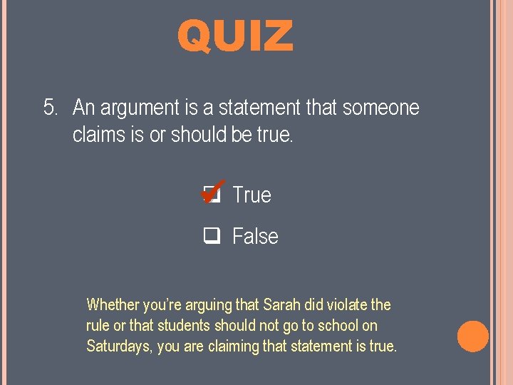 MINI QUIZ 5. An argument is a statement that someone claims is or should