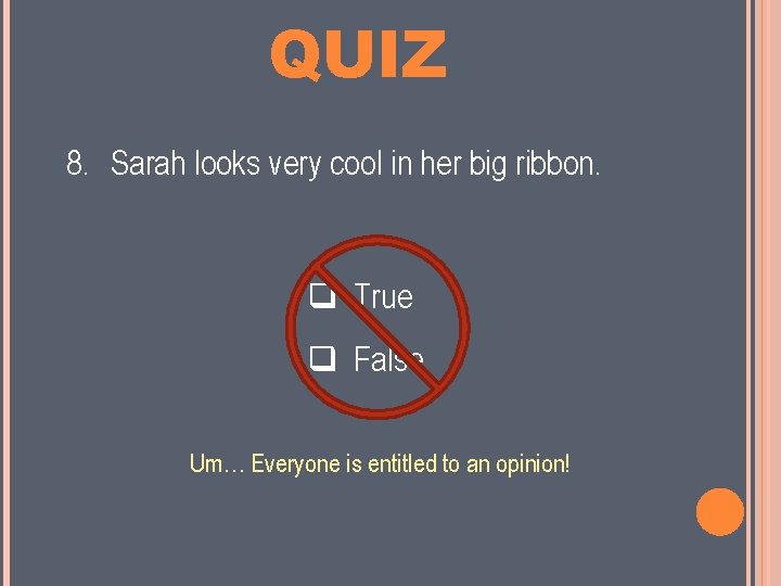MINI QUIZ 8. Sarah looks very cool in her big ribbon. True False Um…