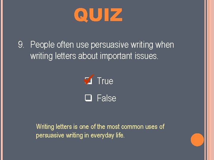 MINI QUIZ 9. People often use persuasive writing when writing letters about important issues.