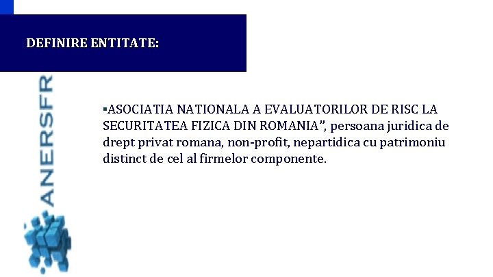 DEFINIRE ENTITATE: ▪ASOCIATIA NATIONALA A EVALUATORILOR DE RISC LA SECURITATEA FIZICA DIN ROMANIA”, persoana