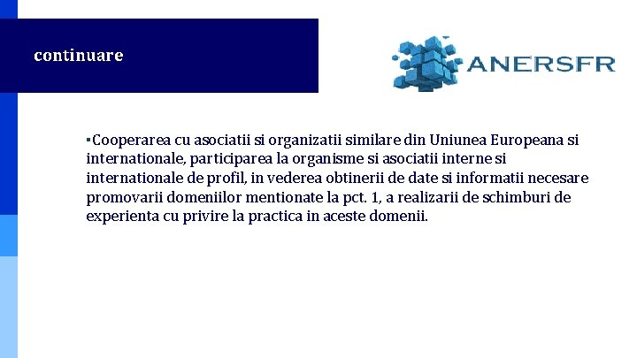 continuare ▪Cooperarea cu asociatii si organizatii similare din Uniunea Europeana si internationale, participarea la