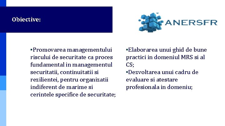 Obiective: ▪Promovarea managementului riscului de securitate ca proces fundamental in managementul securitatii, continuitatii si