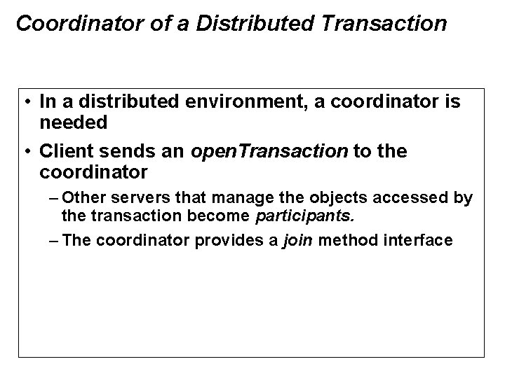 Coordinator of a Distributed Transaction • In a distributed environment, a coordinator is needed