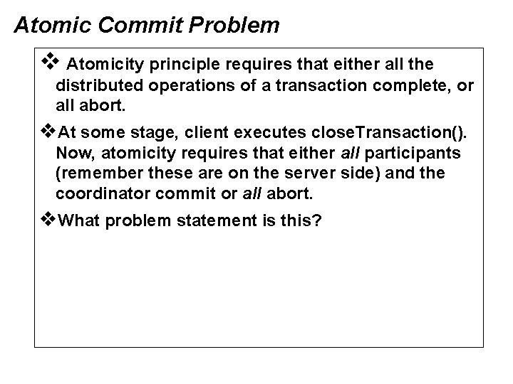 Atomic Commit Problem v Atomicity principle requires that either all the distributed operations of