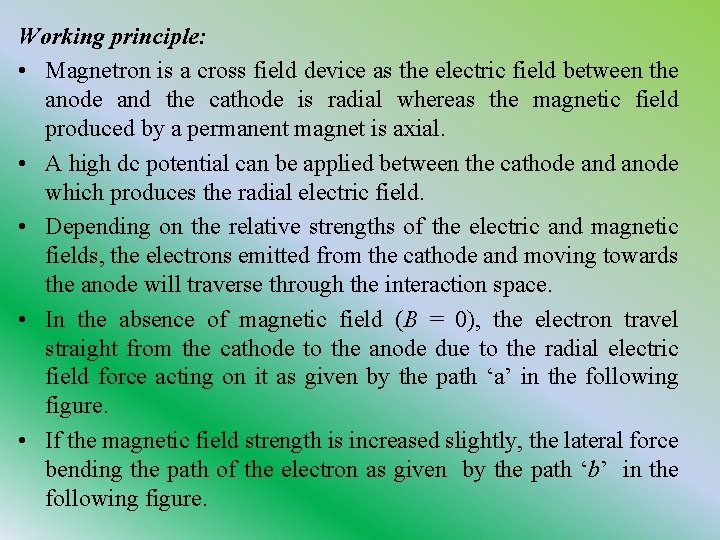 Working principle: • Magnetron is a cross field device as the electric field between