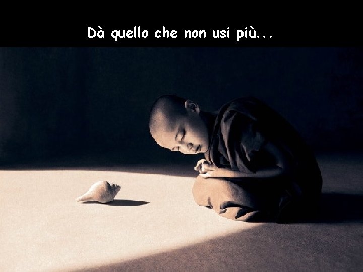 Dà quello che non usi più. . . 