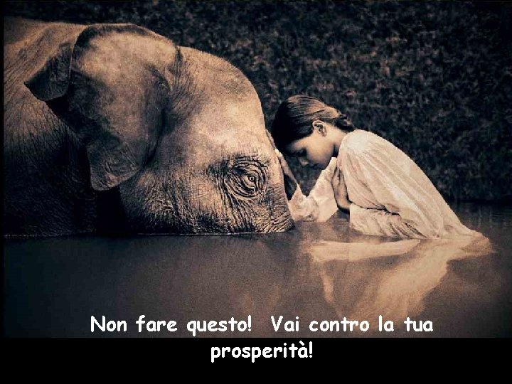 Non fare questo! Vai contro la tua prosperità! 