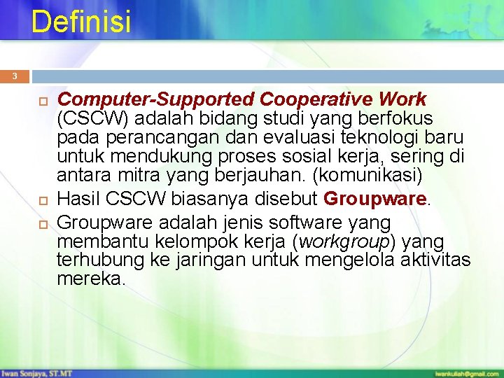 Definisi 3 Computer-Supported Cooperative Work (CSCW) adalah bidang studi yang berfokus pada perancangan dan