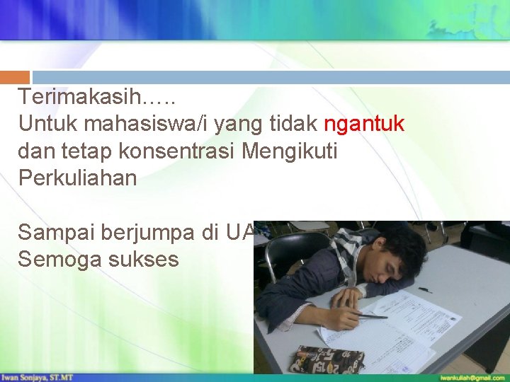 Terimakasih…. . Untuk mahasiswa/i yang tidak ngantuk dan tetap konsentrasi Mengikuti Perkuliahan Sampai berjumpa