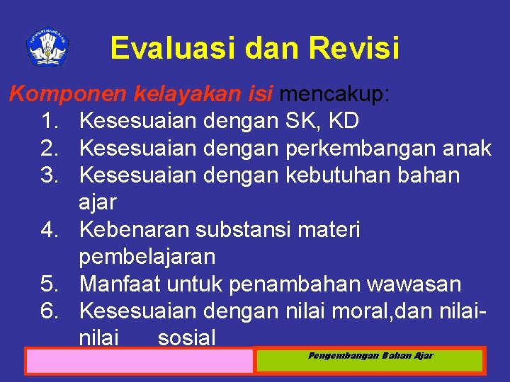 Evaluasi dan Revisi Komponen kelayakan isi mencakup: 1. Kesesuaian dengan SK, KD 2. Kesesuaian