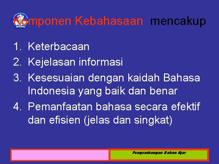 Komponen Kebahasaan mencakup 1. Keterbacaan 2. Kejelasan informasi 3. Kesesuaian dengan kaidah Bahasa Indonesia