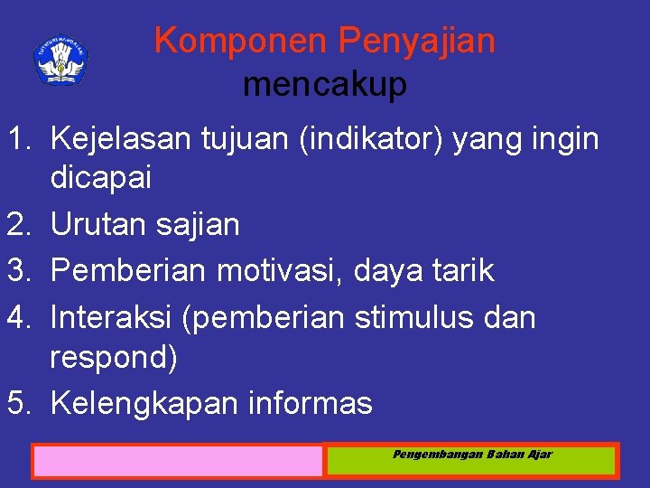 Komponen Penyajian mencakup 1. Kejelasan tujuan (indikator) yang ingin dicapai 2. Urutan sajian 3.