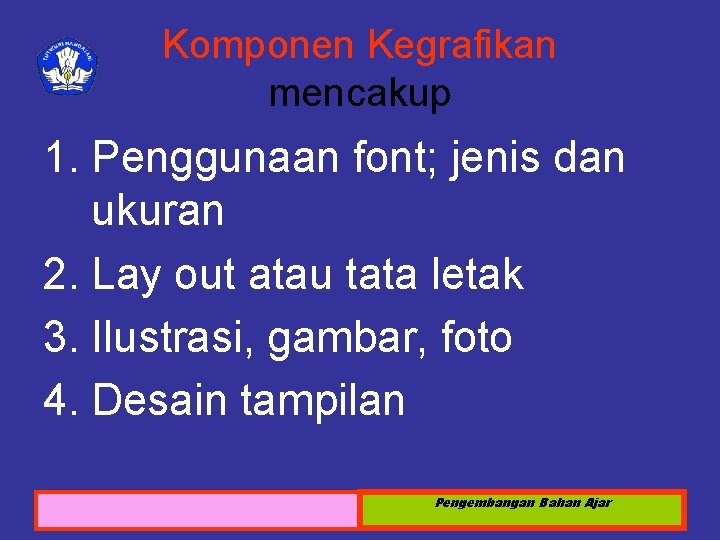 Komponen Kegrafikan mencakup 1. Penggunaan font; jenis dan ukuran 2. Lay out atau tata
