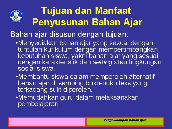 Tujuan dan Manfaat Penyusunan Bahan Ajar Bahan ajar disusun dengan tujuan: • Menyediakan bahan