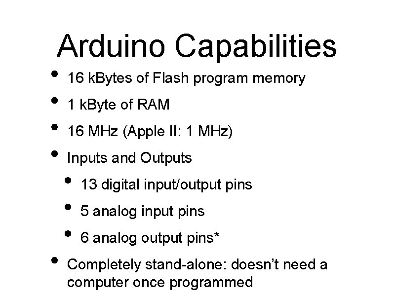 Arduino Capabilities • • • 16 k. Bytes of Flash program memory 1 k.