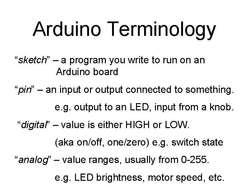 Arduino Terminology “sketch” – a program you write to run on an Arduino board