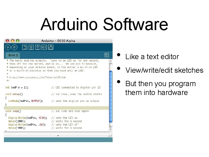 Arduino Software • • • Like a text editor View/write/edit sketches But then you