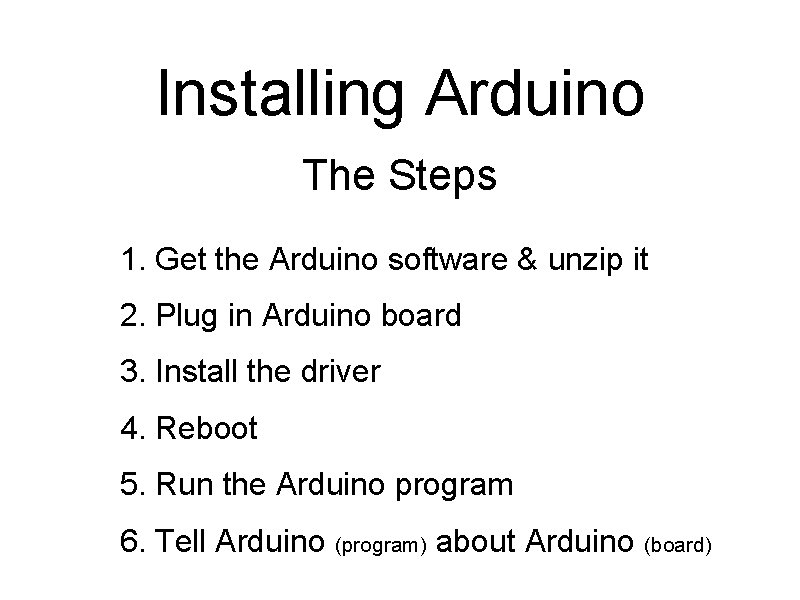 Installing Arduino The Steps 1. Get the Arduino software & unzip it 2. Plug