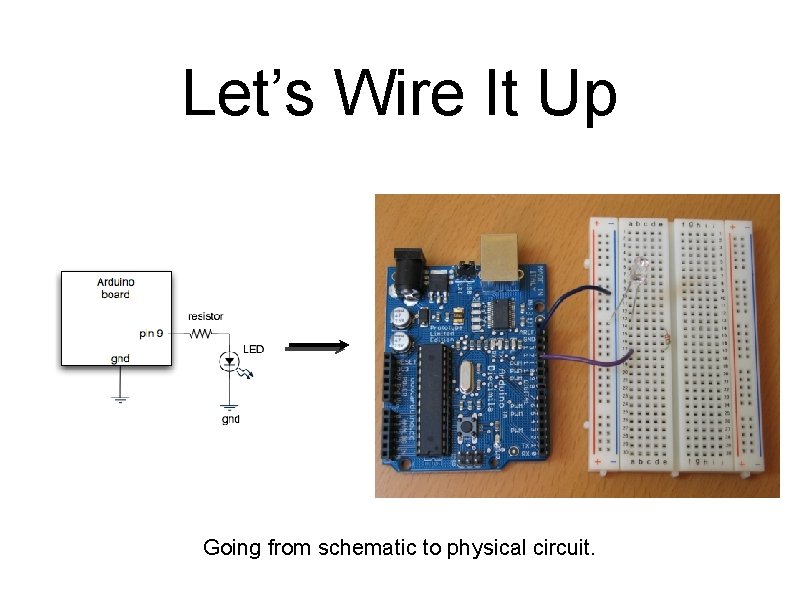 Let’s Wire It Up Going from schematic to physical circuit. 