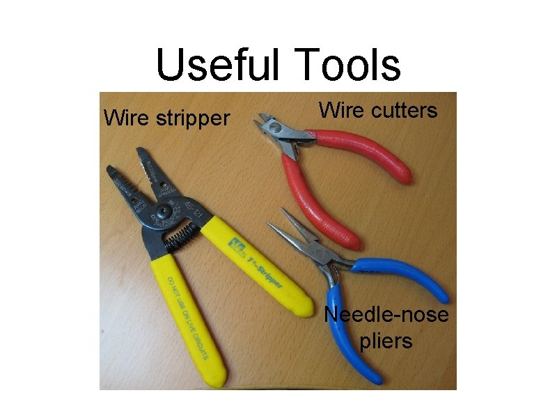 Useful Tools Wire stripper Wire cutters Needle-nose pliers 