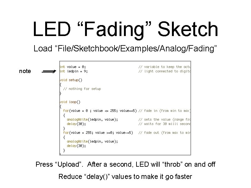 LED “Fading” Sketch Load “File/Sketchbook/Examples/Analog/Fading” note Press “Upload”. After a second, LED will “throb”