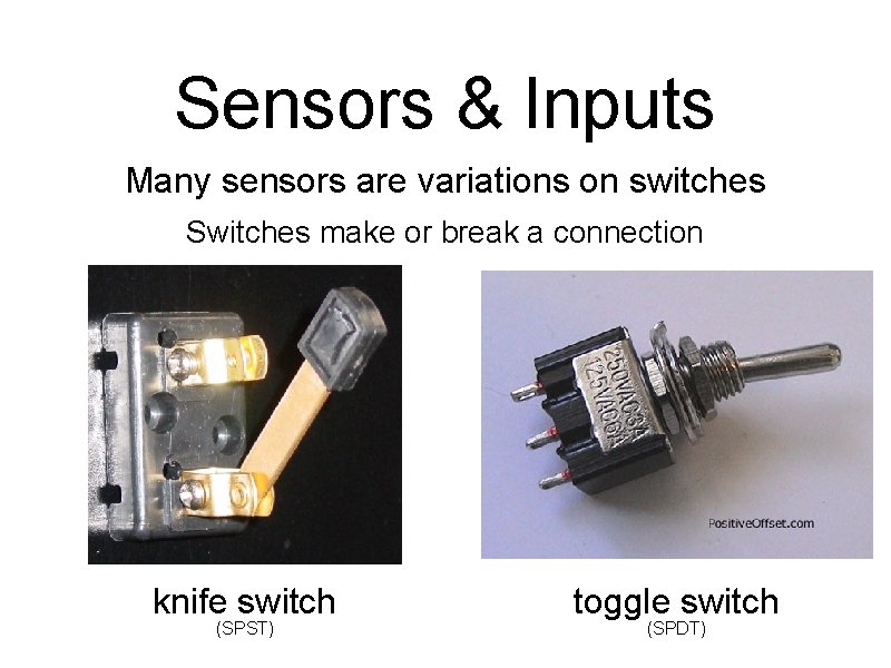 Sensors & Inputs Many sensors are variations on switches Switches make or break a