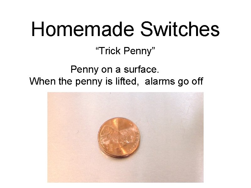 Homemade Switches “Trick Penny” Penny on a surface. When the penny is lifted, alarms