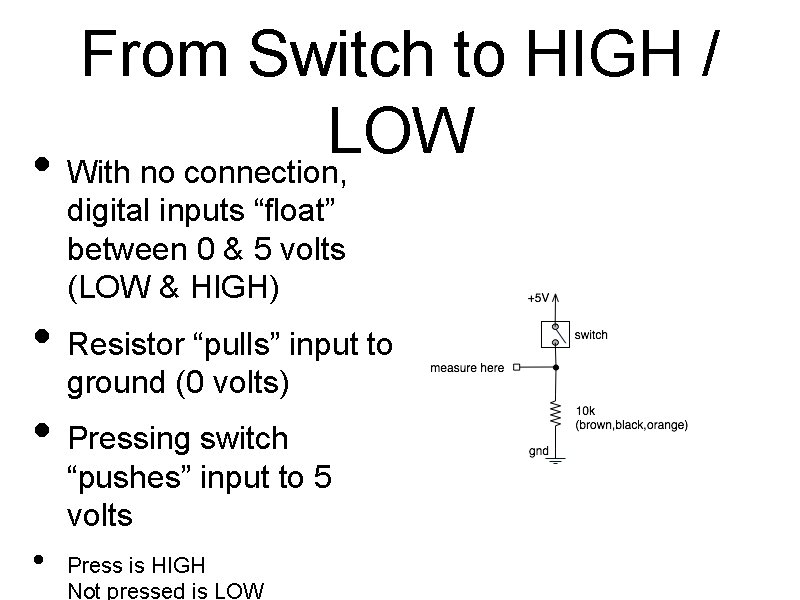 From Switch to HIGH / LOW • With no connection, digital inputs “float” between