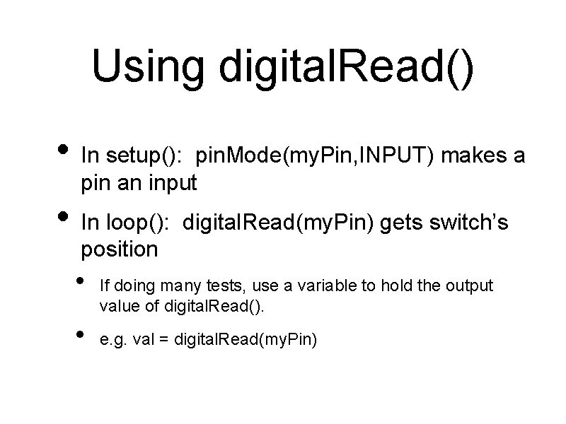 Using digital. Read() • In setup(): pin. Mode(my. Pin, INPUT) makes a pin an