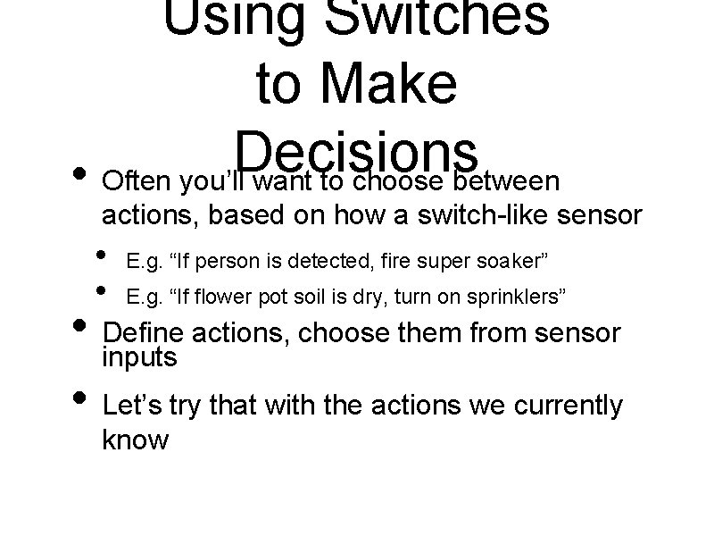 Using Switches to Make Decisions • Often you’ll want to choose between actions, based