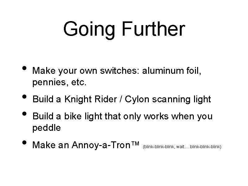 Going Further • • Make your own switches: aluminum foil, pennies, etc. Build a