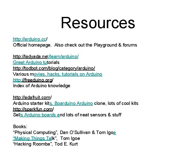 Resources http: //arduino. cc/ Official homepage. Also check out the Playground & forums http: