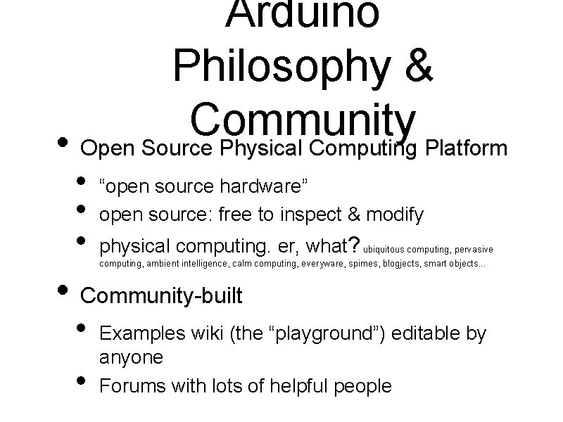 Arduino Philosophy & Community • Open Source Physical Computing Platform • • • “open