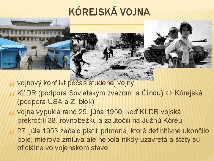 KÓREJSKÁ VOJNA vojnový konflikt počas studenej vojny KĽDR (podpora Sovietskym zväzom a Čínou) Kórejská