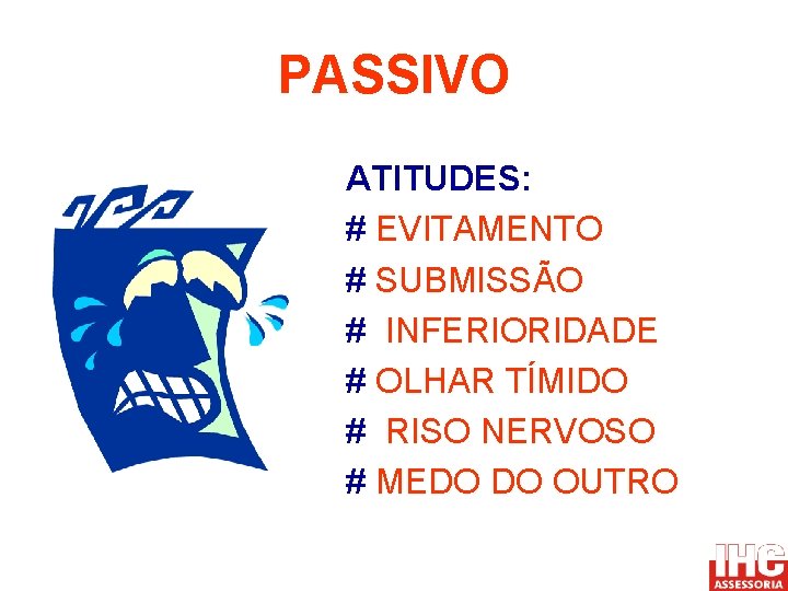 PASSIVO ATITUDES: # EVITAMENTO # SUBMISSÃO # INFERIORIDADE # OLHAR TÍMIDO # RISO NERVOSO