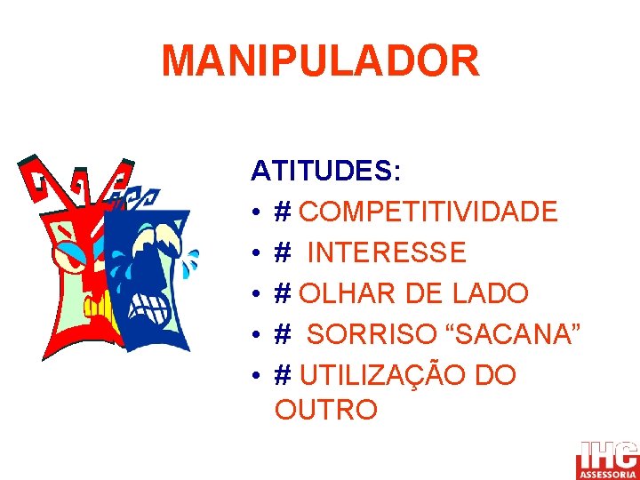 MANIPULADOR ATITUDES: • # COMPETITIVIDADE • # INTERESSE • # OLHAR DE LADO •