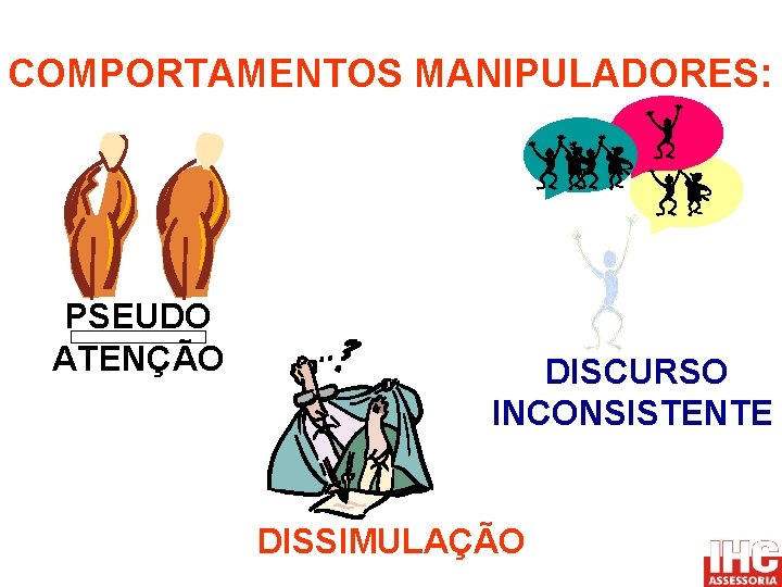 COMPORTAMENTOS MANIPULADORES: PSEUDO ATENÇÃO DISCURSO INCONSISTENTE DISSIMULAÇÃO 