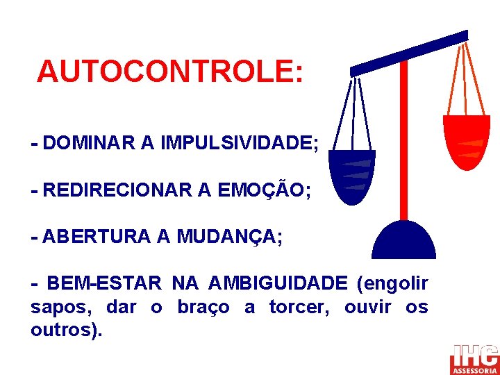 AUTOCONTROLE: - DOMINAR A IMPULSIVIDADE; - REDIRECIONAR A EMOÇÃO; - ABERTURA A MUDANÇA; -