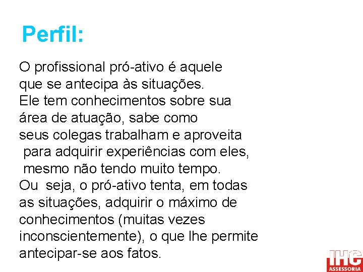 Perfil: O profissional pró-ativo é aquele que se antecipa às situações. Ele tem conhecimentos