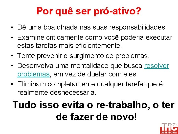 Por quê ser pró-ativo? • Dê uma boa olhada nas suas responsabilidades. • Examine
