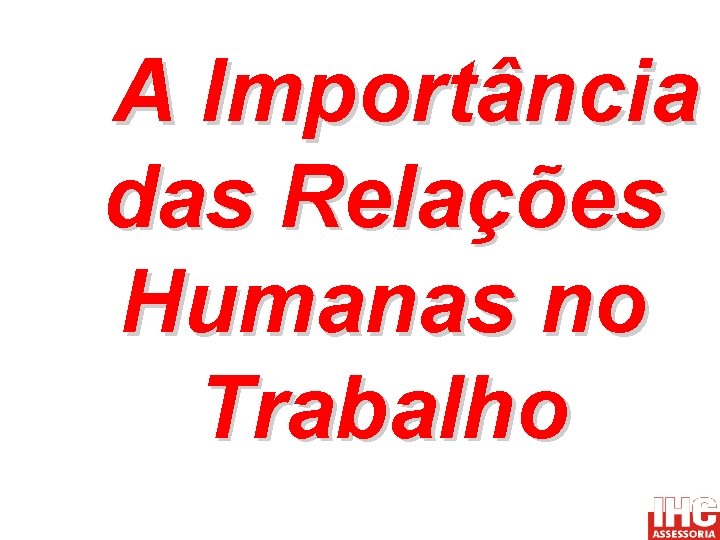 A Importância das Relações Humanas no Trabalho 