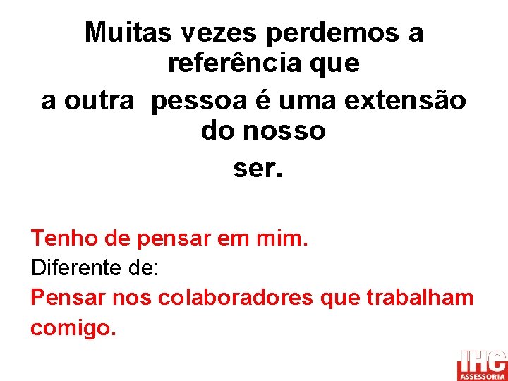 Muitas vezes perdemos a referência que a outra pessoa é uma extensão do nosso