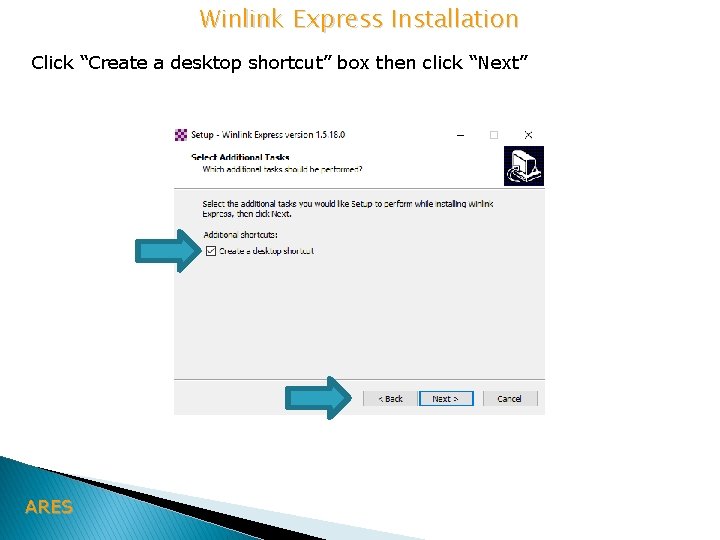 Winlink Express Installation Click “Create a desktop shortcut” box then click “Next” ARES 