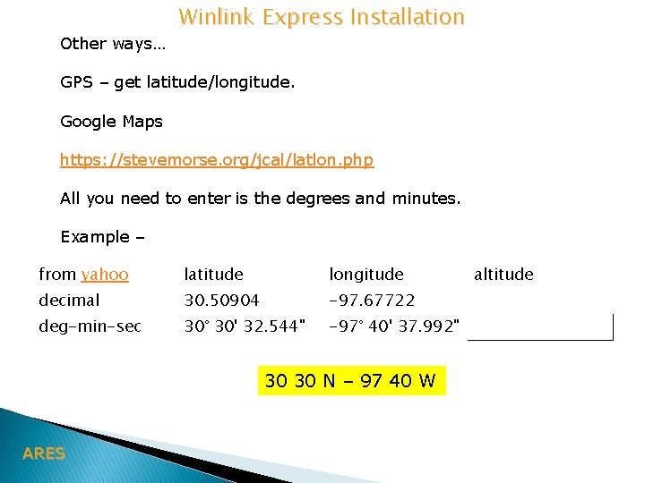 Other ways… Winlink Express Installation GPS – get latitude/longitude. Google Maps https: //stevemorse. org/jcal/latlon.